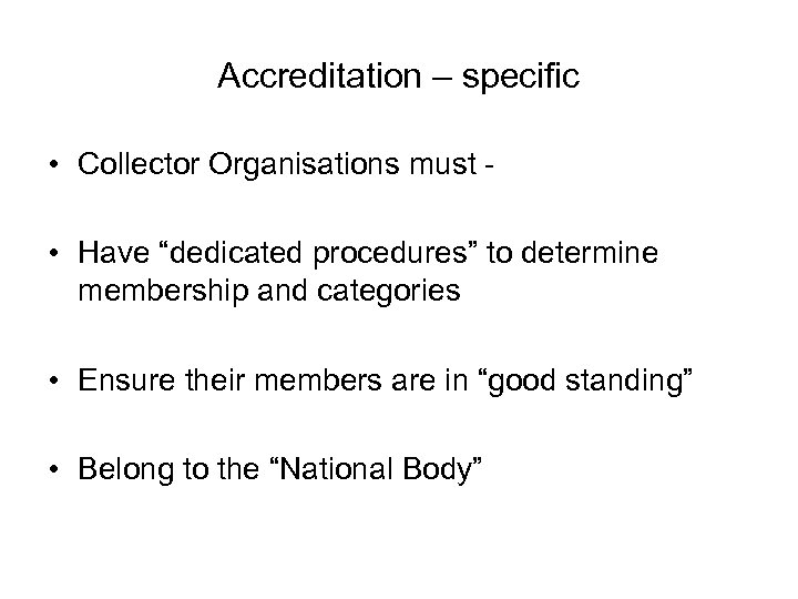 Accreditation – specific • Collector Organisations must • Have “dedicated procedures” to determine membership