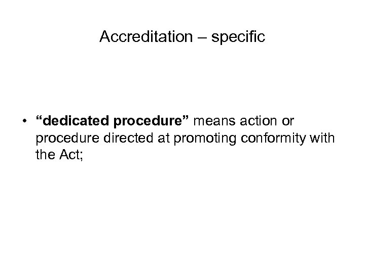 Accreditation – specific • “dedicated procedure” means action or procedure directed at promoting conformity