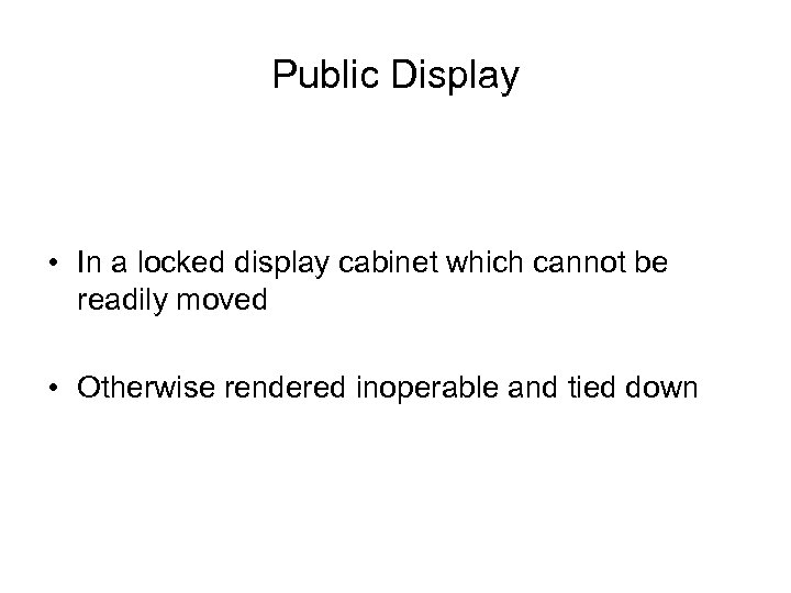 Public Display • In a locked display cabinet which cannot be readily moved •