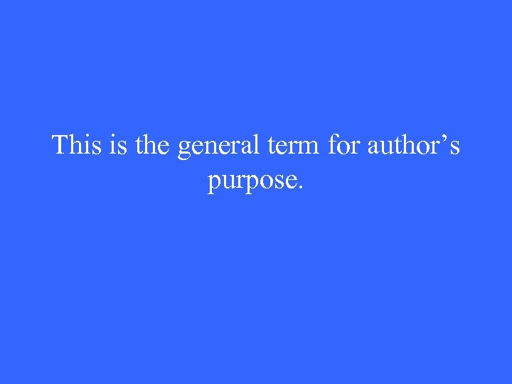This is the general term for author’s purpose. 