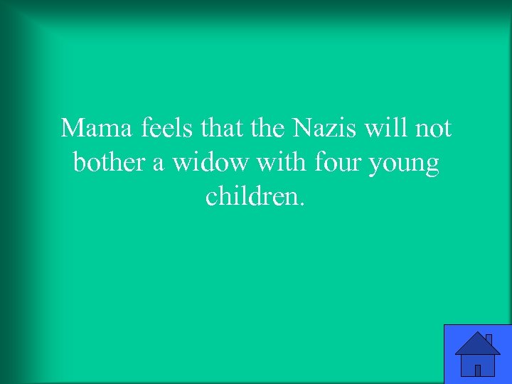 Mama feels that the Nazis will not bother a widow with four young children.