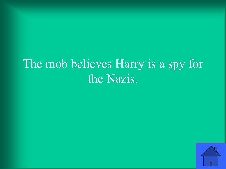 The mob believes Harry is a spy for the Nazis. 