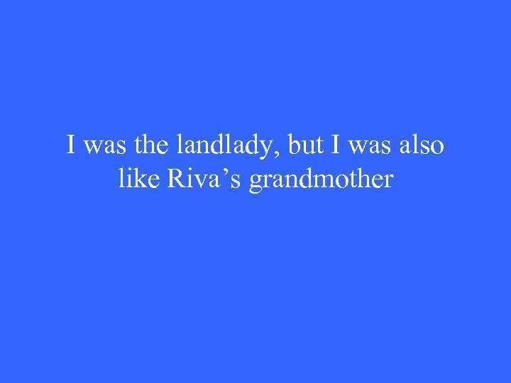 I was the landlady, but I was also like Riva’s grandmother 