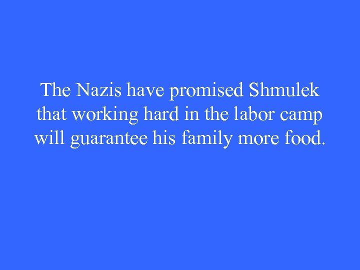 The Nazis have promised Shmulek that working hard in the labor camp will guarantee