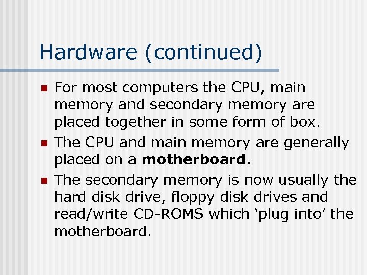 Hardware (continued) n n n For most computers the CPU, main memory and secondary