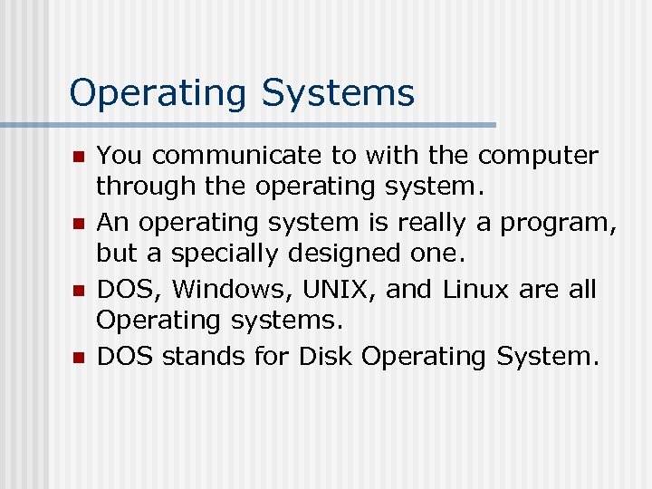 Operating Systems n n You communicate to with the computer through the operating system.
