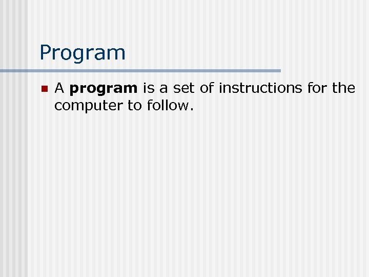 Program n A program is a set of instructions for the computer to follow.