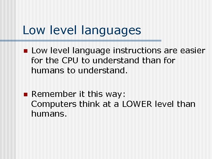 Low level languages n Low level language instructions are easier for the CPU to