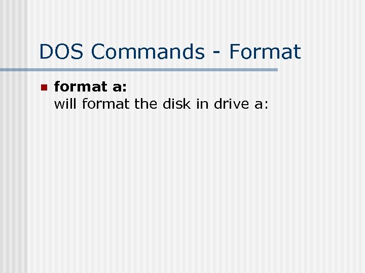 DOS Commands - Format n format a: will format the disk in drive a:
