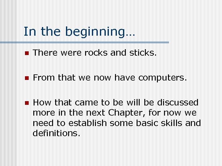 In the beginning… n There were rocks and sticks. n From that we now