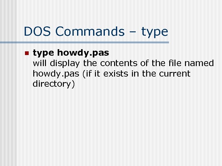 DOS Commands – type n type howdy. pas will display the contents of the