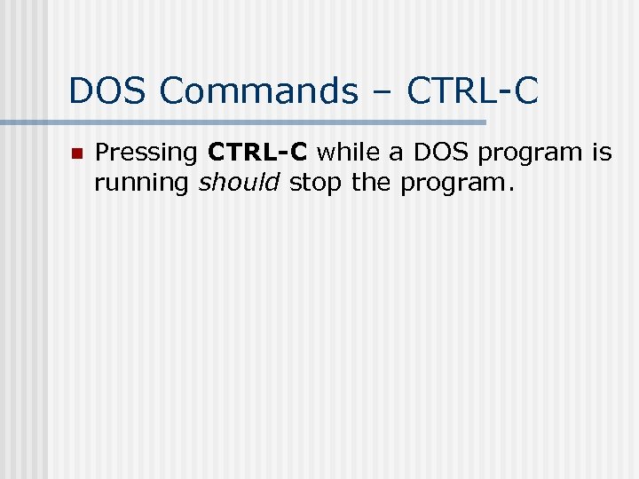DOS Commands – CTRL-C n Pressing CTRL-C while a DOS program is running should