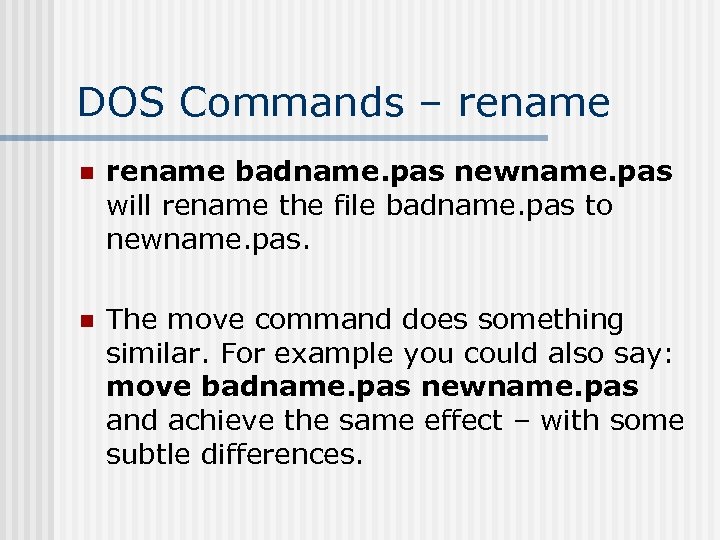 DOS Commands – rename n rename badname. pas newname. pas will rename the file