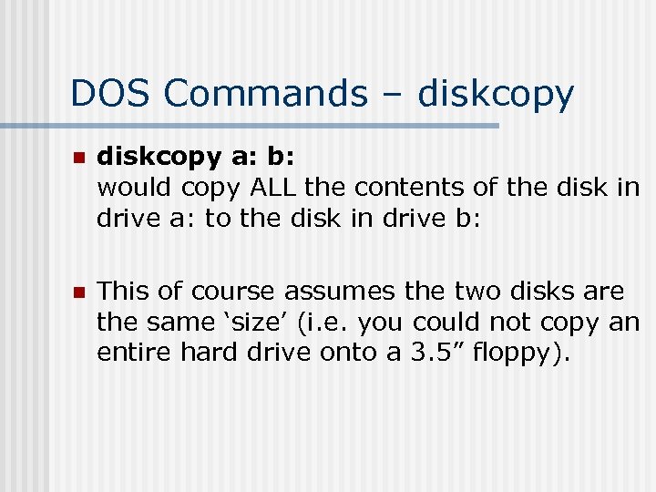 DOS Commands – diskcopy n diskcopy a: b: would copy ALL the contents of