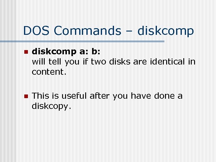 DOS Commands – diskcomp n diskcomp a: b: will tell you if two disks