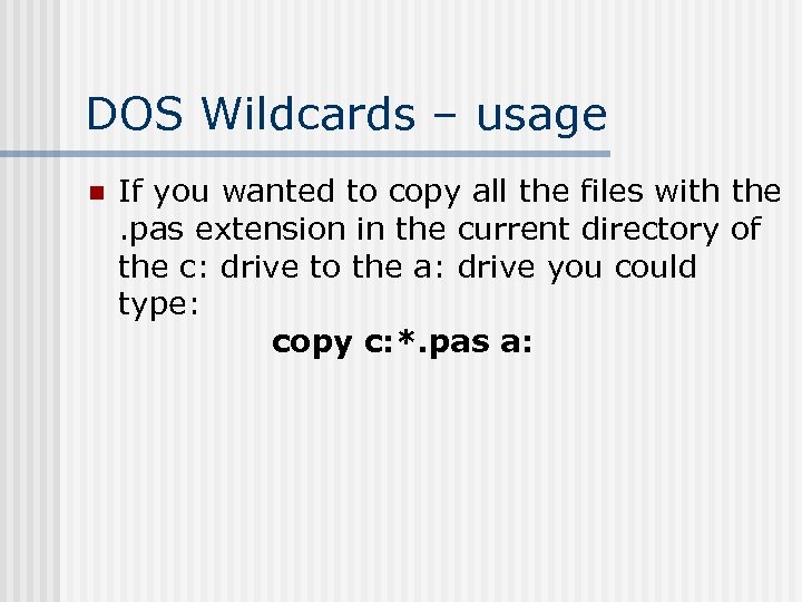 DOS Wildcards – usage n If you wanted to copy all the files with