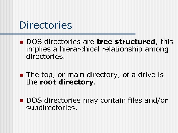 Directories n DOS directories are tree structured, this implies a hierarchical relationship among directories.