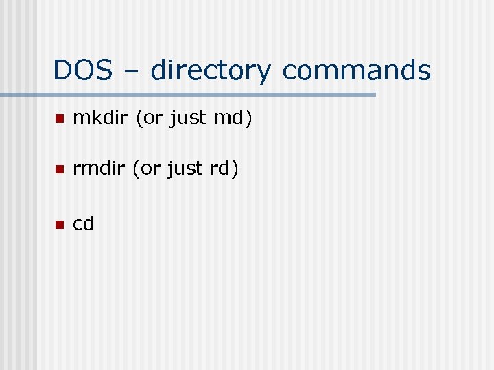DOS – directory commands n mkdir (or just md) n rmdir (or just rd)