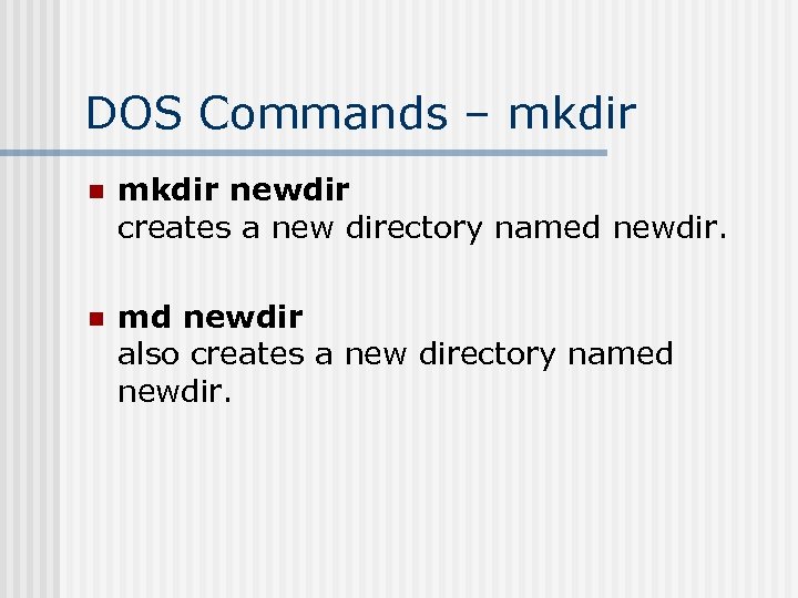DOS Commands – mkdir newdir creates a new directory named newdir. n md newdir