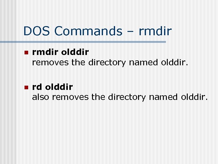 DOS Commands – rmdir n rmdir olddir removes the directory named olddir. n rd