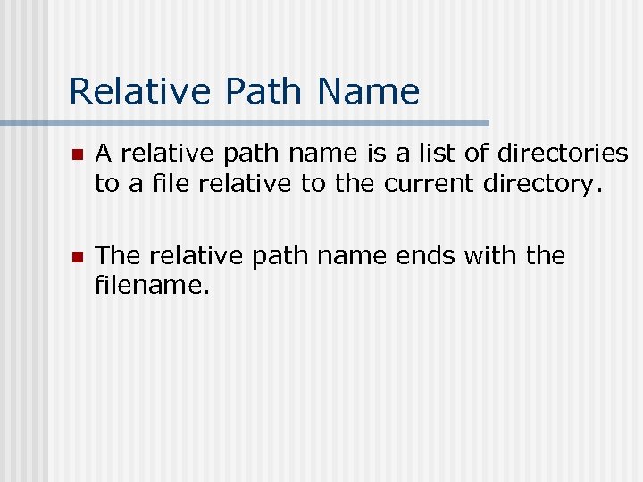 Relative Path Name n A relative path name is a list of directories to