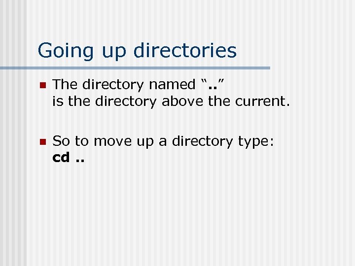 Going up directories n The directory named “. . ” is the directory above