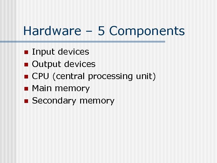 Hardware – 5 Components n n n Input devices Output devices CPU (central processing