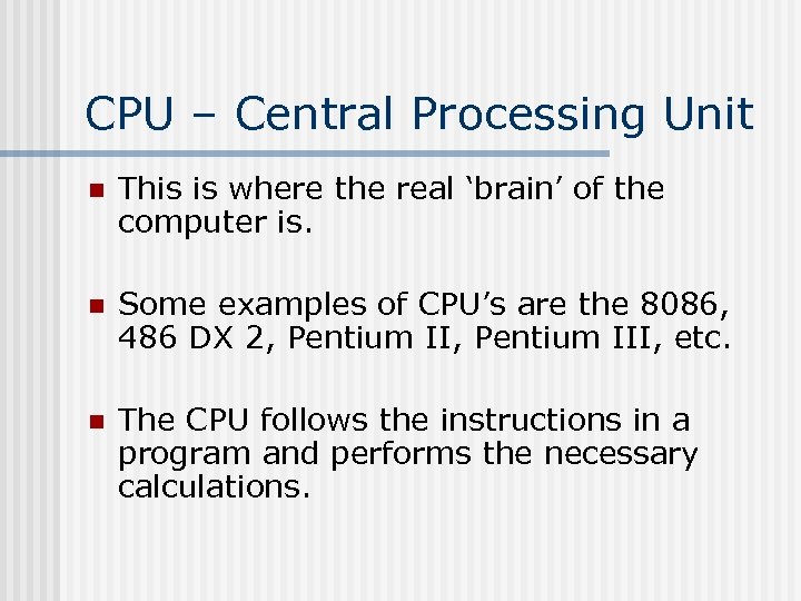CPU – Central Processing Unit n This is where the real ‘brain’ of the