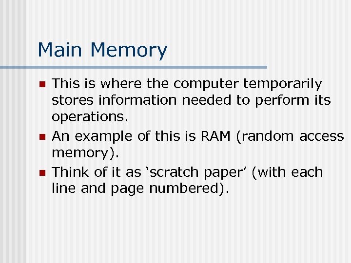 Main Memory n n n This is where the computer temporarily stores information needed