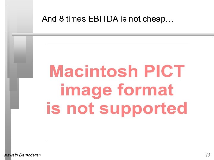 And 8 times EBITDA is not cheap… Aswath Damodaran 13 