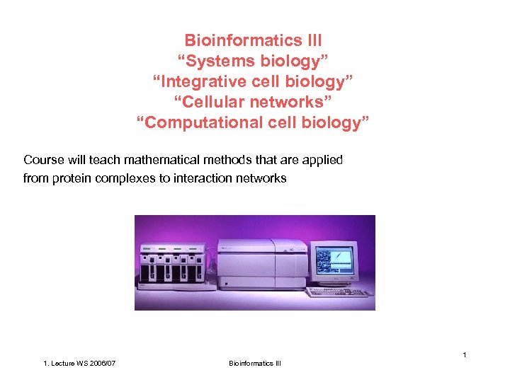 Bioinformatics III “Systems biology” “Integrative cell biology” “Cellular networks” “Computational cell biology” Course will
