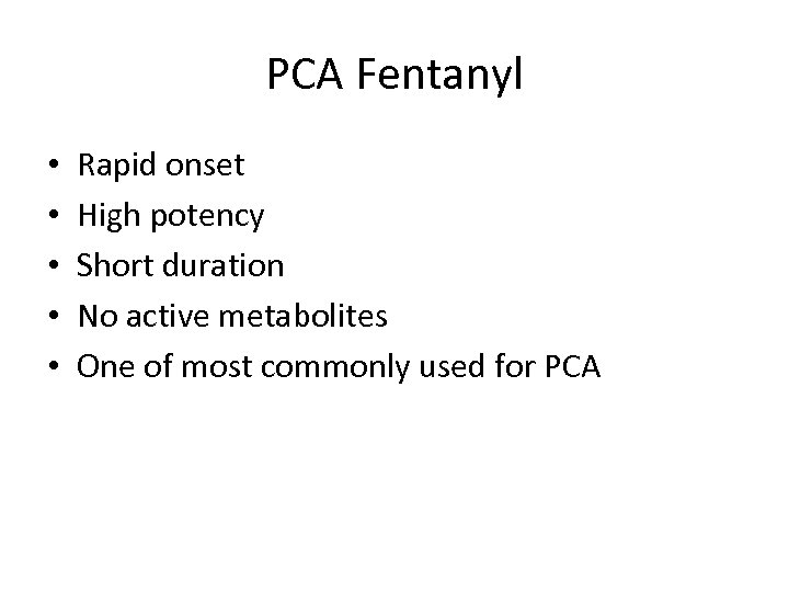 PCA Fentanyl • • • Rapid onset High potency Short duration No active metabolites