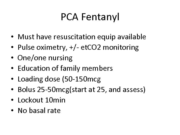 PCA Fentanyl • • Must have resuscitation equip available Pulse oximetry, +/- et. CO