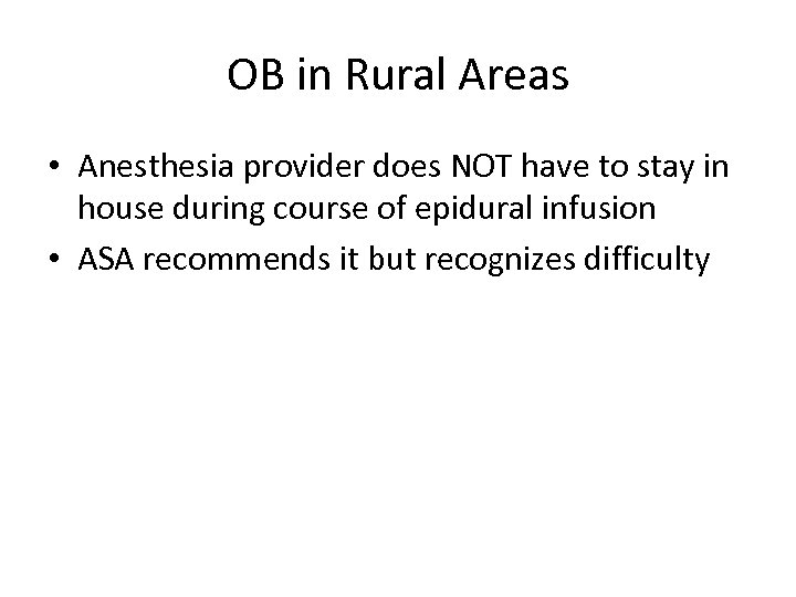 OB in Rural Areas • Anesthesia provider does NOT have to stay in house