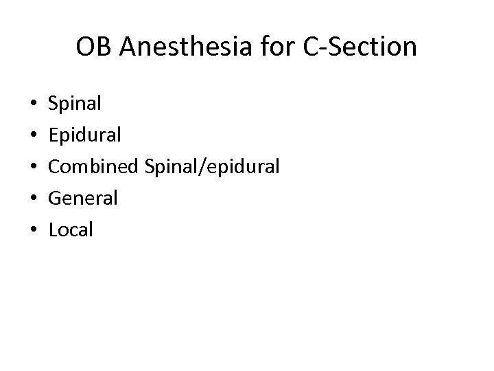 OB Anesthesia for C-Section • • • Spinal Epidural Combined Spinal/epidural General Local 