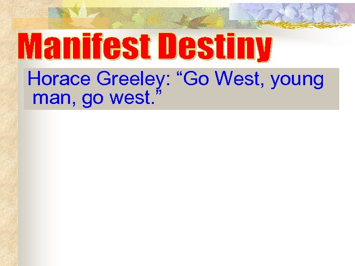 Horace Greeley: “Go West, young man, go west. ” 