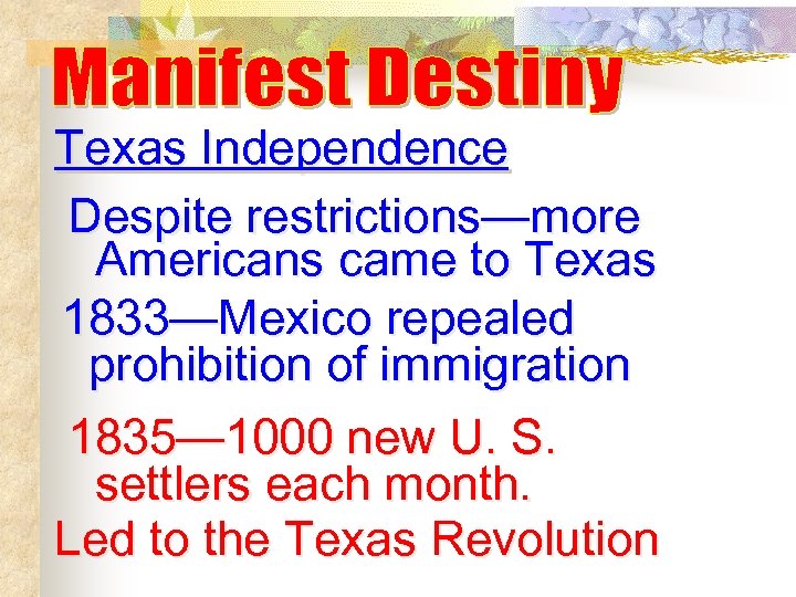 Texas Independence Despite restrictions—more Americans came to Texas 1833—Mexico repealed prohibition of immigration 1835—