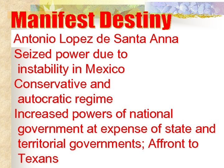 Antonio Lopez de Santa Anna Seized power due to instability in Mexico Conservative and