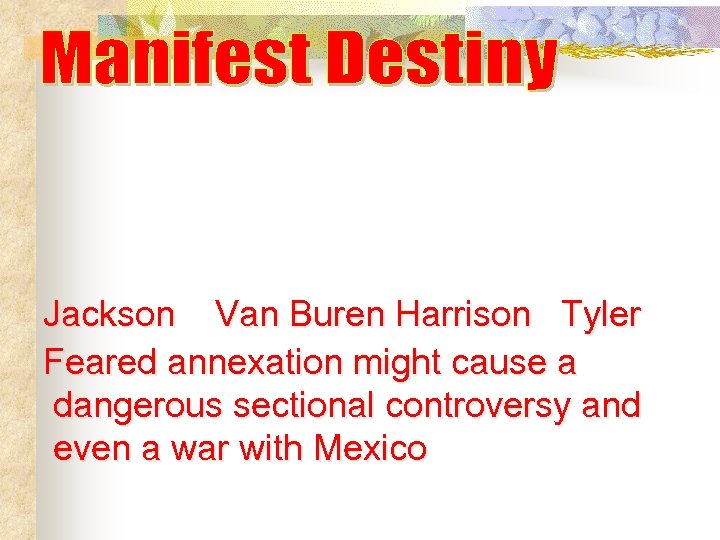 Jackson Van Buren Harrison Tyler Feared annexation might cause a dangerous sectional controversy and