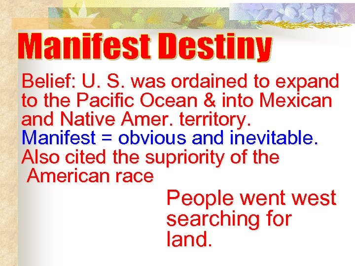 Belief: U. S. was ordained to expand to the Pacific Ocean & into Mexican