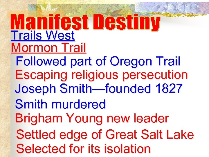 Trails West Mormon Trail Followed part of Oregon Trail Escaping religious persecution Joseph Smith—founded