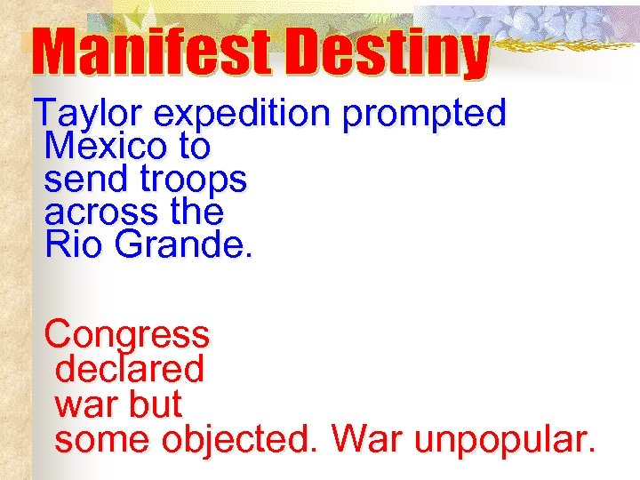 Taylor expedition prompted Mexico to send troops across the Rio Grande. Congress declared war