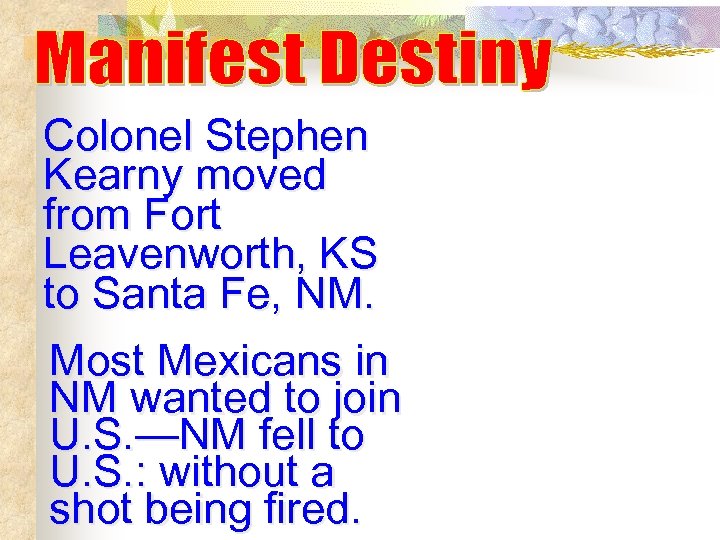 Colonel Stephen Kearny moved from Fort Leavenworth, KS to Santa Fe, NM. Most Mexicans