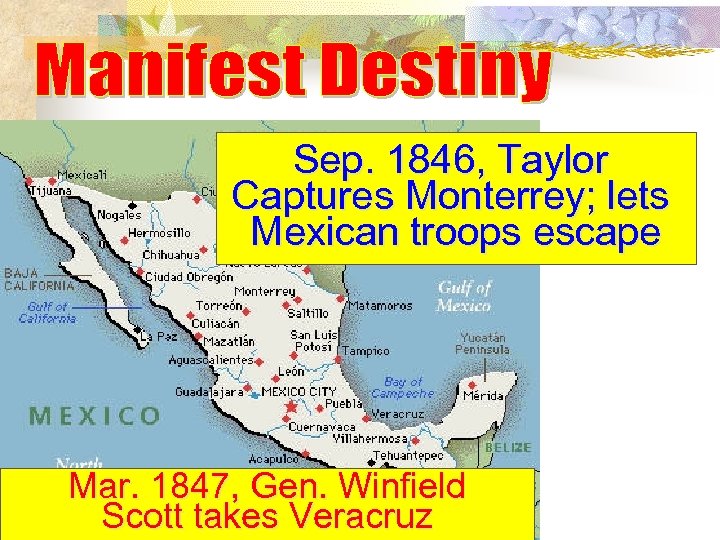 Sep. 1846, Taylor Captures Monterrey; lets Mexican troops escape Mar. 1847, Gen. Winfield Scott