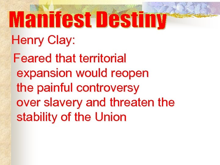 Henry Clay: Feared that territorial expansion would reopen the painful controversy over slavery and