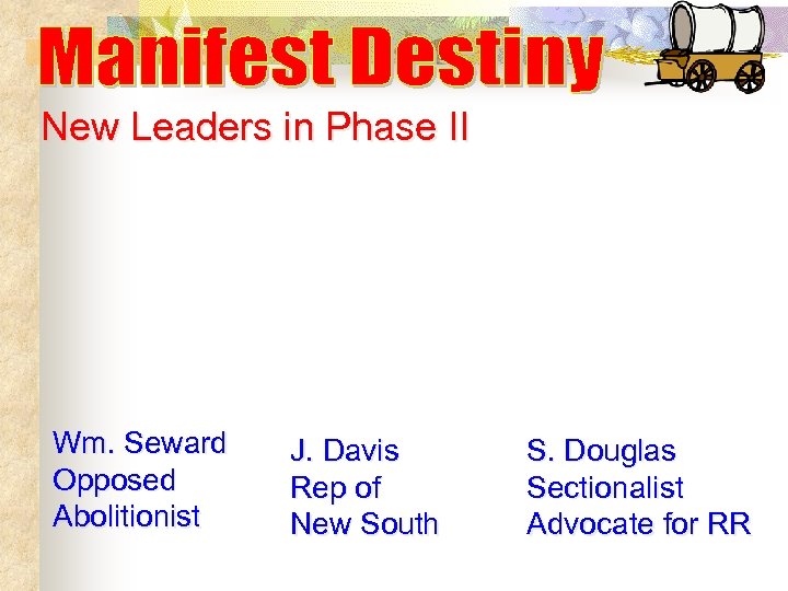 New Leaders in Phase II Wm. Seward Opposed Abolitionist J. Davis Rep of New