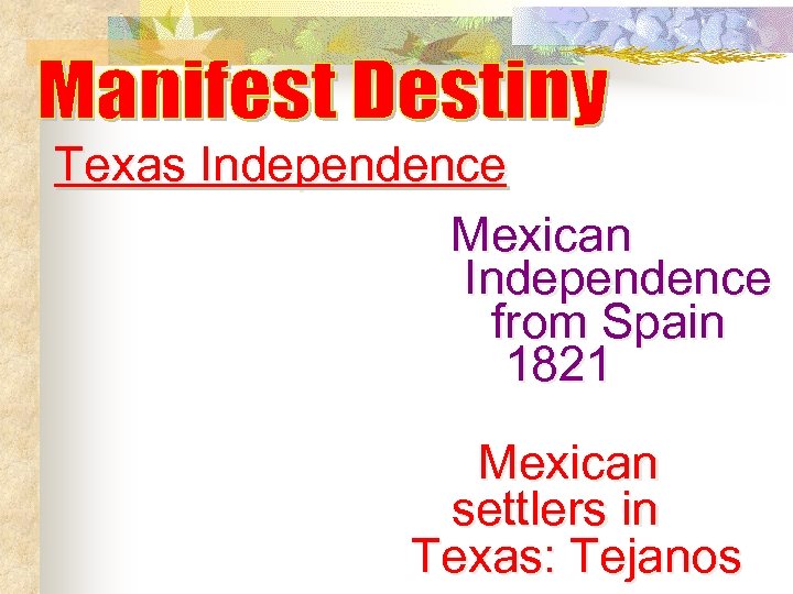 Texas Independence Mexican Independence from Spain 1821 Mexican settlers in Texas: Tejanos 