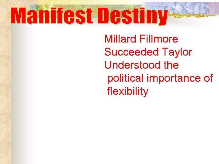 Millard Fillmore Succeeded Taylor Understood the political importance of flexibility 