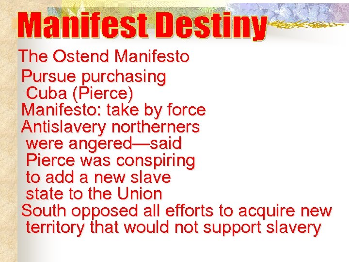 The Ostend Manifesto Pursue purchasing Cuba (Pierce) Manifesto: take by force Antislavery northerners were