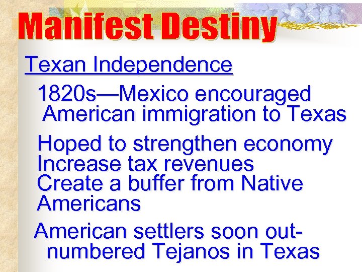 Texan Independence 1820 s—Mexico encouraged American immigration to Texas Hoped to strengthen economy Increase